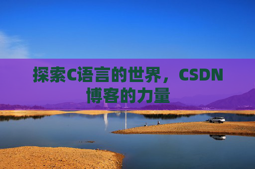 探索C语言的世界，CSDN博客的力量